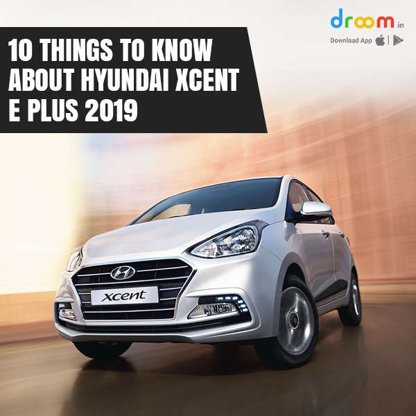 10 Things to know about Hyundai Xcent E Plus 2019