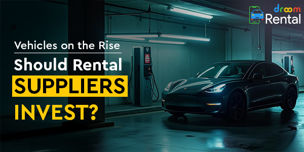 Rise of Electric Vehicles Should Rental Suppliers Invest Now