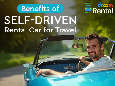 Top 10 Benefits of Self-Driven Rental Car For Travel-Droom Rental