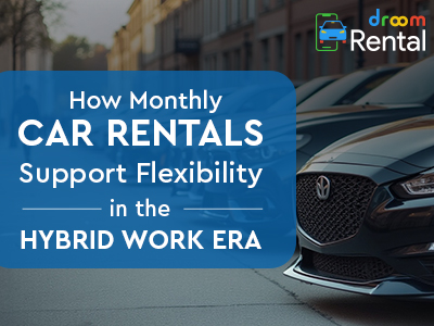 How Monthly Car Rentals Support Flexibility in the Hybrid Work Era Droom Rentals
