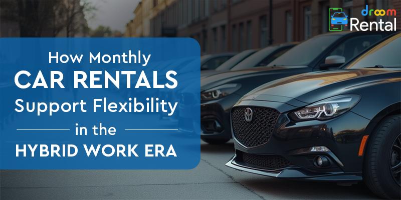 How Monthly Car Rentals Support Flexibility in the Hybrid Work Era