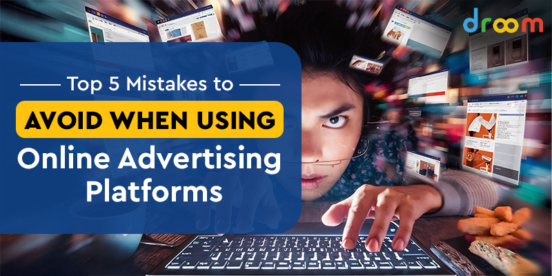 Top 5 Mistakes to Avoid When Using Online Advertising Platforms