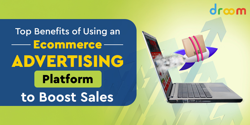 Top Benefits of Using an E-Commerce Advertising Platform to Boost Sales