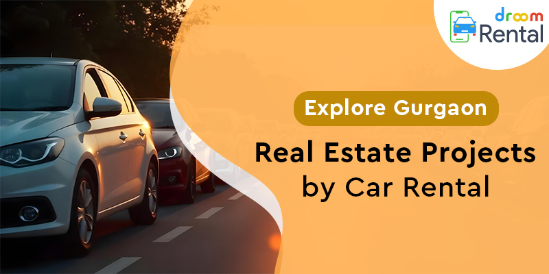 Explore-Gurgaon-Real-Estate-Projects-by-Car-Rental